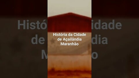 História da Cidade de Açailândia Maranhão