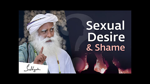 How To Handle Shame About Sexual Desires? | Sadhguru