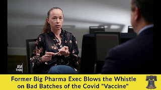 Former Big Pharma Exec Blows the Whistle on Bad Batches of the Covid "Vaccine"