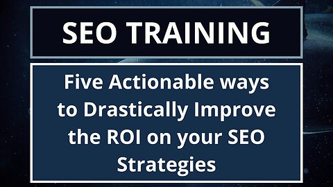 Five Actionable ways to Drastically Improve the ROI on your SEO Strategies