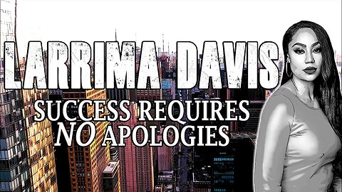 Success Requires NO APOLOGIES! Ep. 50 | w\Larrima Davis