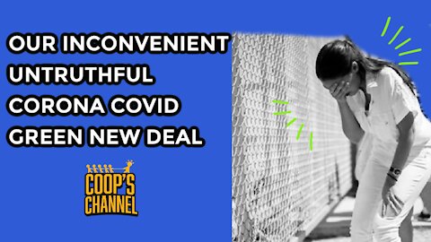 Our Inconvenient Untruthful Covid Corona Green New Deal