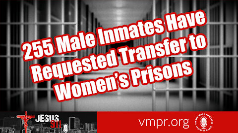 08 Apr 21, Jesus 911: 255 Male Inmates Have Requested Transfer to Women’s Prisons