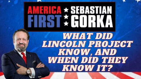What did Lincoln Project know, and when did they know it? Sebastian Gorka on AMERICA First
