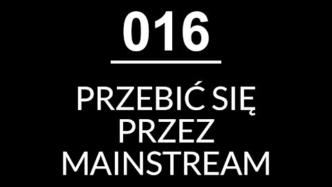016 - PRZEBIĆ SIĘ PRZEZ MAINSTREAM