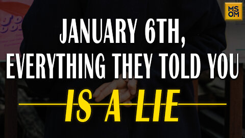 January 6th, Everything They Told You Is A Lie
