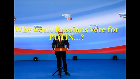 88% - Why won’t Russians vote for Vladimir Putin...?