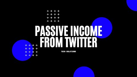 HOW TO GENERATE PASSIVE INCOME FROM TWITTER