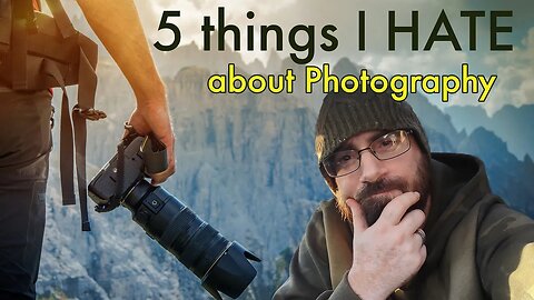 FIVE THINGS I HATE ABOUT PHOTOGRAPHY