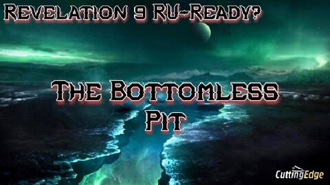 Revelation 9 Bottomless Pit, RU-Ready?