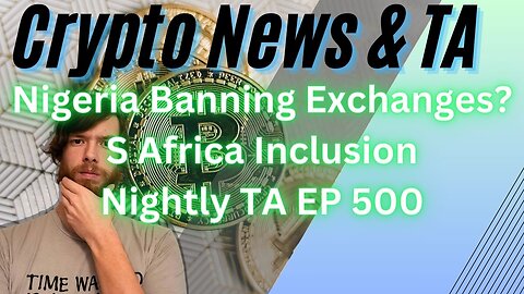 Nigeria Banning Exchanges?, S Africa Inclusion, Nightly TA EP 500 #grt #btc #xrp #algo #ankr