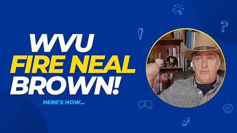 WVU, Fire Neal Brown Now! Here's How...