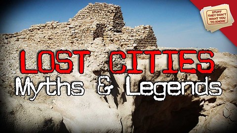 Stuff They Don't Want You To Know: Lost Cities: Myths, Legends and Facts
