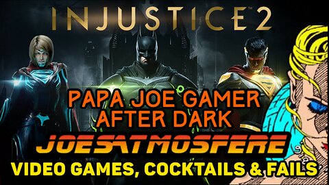 Papa Joe Gamer After Dark: Injustice 2, Cocktails & Fails!