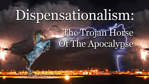 Dispensationalism, the Trojan Horse of the Apocalypse