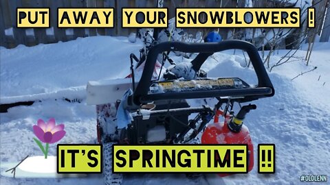 It's SPRINGTIME ! Time To PUT AWAY Your Snowblower !!