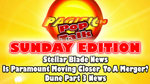 Pop Talk Sunday Edition: Stellar Blade News, Is Paramount Closer To A Merger, Dune 3 News