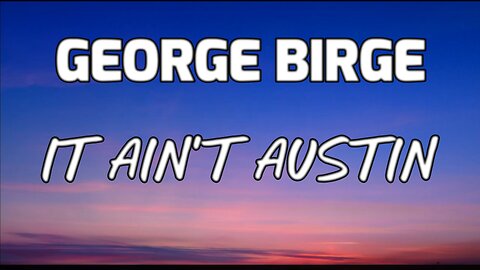 🎵 GEORGE BIRGE - IT AIN'T AUSTIN (LYRICS)