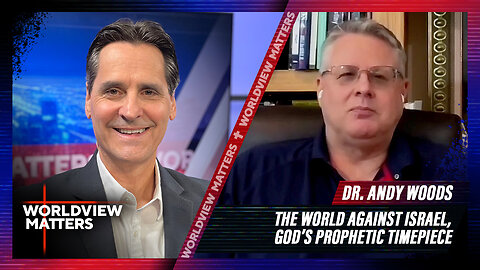 Andy Woods: The World against Israel, God’s Prophetic Timepiece | Worldview Matters