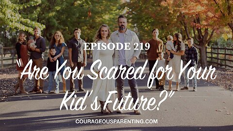Episode 219 - “Are You Scared for Your Kid’s Future?”