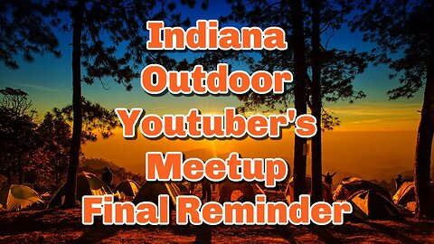 Indiana Outdoor Youtuber's Meetup Final Reminder and Info