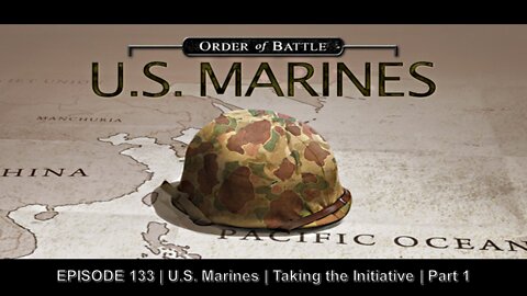 EPISODE 133 - U.S. Marines - Taking the Initiative - Part 1