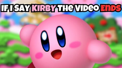 If I Say Kirby The Video Ends
