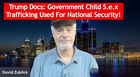 David Zublick: Trump Docs: Government Child S.e.x Trafficking Used For National Security!