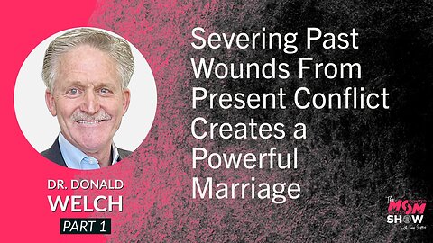 Ep. 554 - Severing Past Wounds From Present Conflict Creates a Powerful Marriage - Dr. Donald Welch