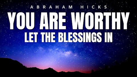 NEW Abraham Hicks 2020 | You Are Worthy - Let The Blessings in! | Law Of Attraction (LOA)