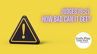 Judges 19-21 How Bad Can It Get?