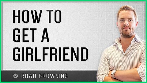 How to Get A Girlfriend (The 12 Traits Every Man MUST Have)