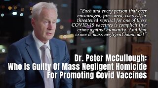 Dr. Peter McCullough: Who Is Guilty Of Mass Negligent Homicide For Promoting Covid Vaccines