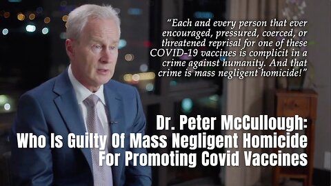 Dr. Peter McCullough: Who Is Guilty Of Mass Negligent Homicide For Promoting Covid Vaccines