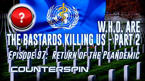 CS 97 WHO are the Bastards Killing Us Part 2 - Return of the Plandemic