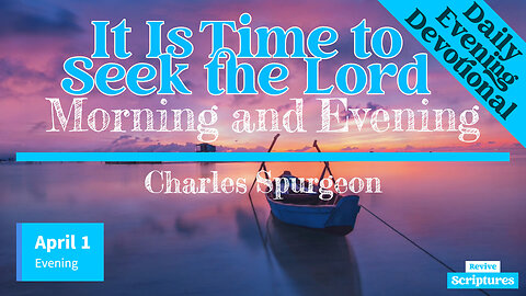 April 1 Evening Devotional | It Is Time to Seek the Lord | Morning and Evening by Charles Spurgeon
