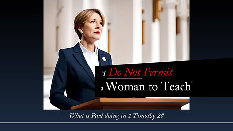 "I Do Not Permit a Woman to Teach": What's Going On In 1 Timothy 2?