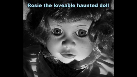 Rosie; the loveable HAUNTED doll