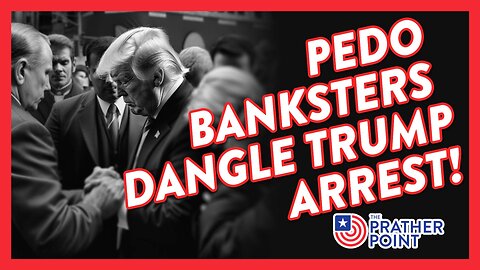 BREAKING! PEDO BANKSTERS DANGLE TRUMP ARREST!