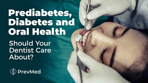 Prediabetes, Diabetes and Oral Health - Should Your Dentist Care?