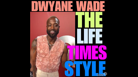DWYANE WADE- The Life, Times & Style of D-Wade