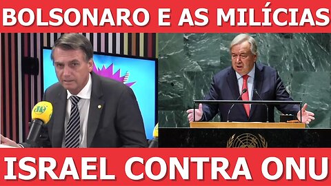 Bolsonaro defende milícias, aprovação de Lula, Israel pede demissão de secretário-geral da ONU
