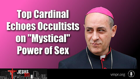 17 Jan 24, Jesus 911: Top Cardinal Echoes Occultists on "Mystical" Power of Sex