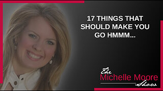 The Michelle Moore Show: '17 Things That Should Make You Go Hmmm.' Oct 6, 2023