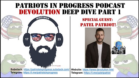 Patriots In Progress Podcast: Devolution Deep Dive w/ Patel Patriot Part 1