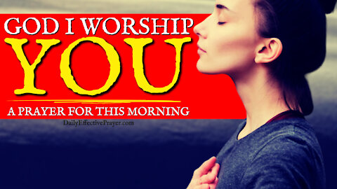Daily Prayer To Praise and Worship God | He Is Worthy Of It All
