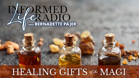 Informed Life Radio 12-22-23 Health Hour - The Healing Gifts of the Magi