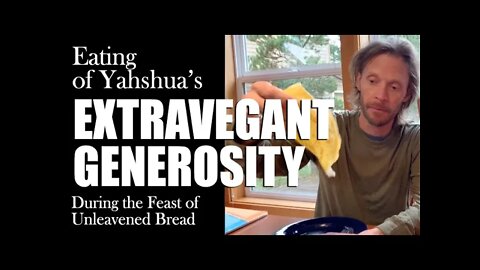 Feast of Unleavened Bread | Ye'shua's Extravagant Generosity