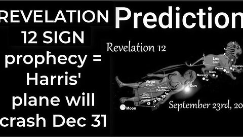 Prediction- REVELATION 12 SIGN prophecy = Harris' plane will crash Dec 31