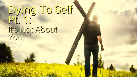 Dying To Self Pt. 1: It's Not About You